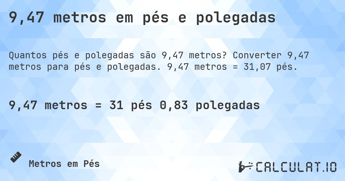 9,47 metros em pés e polegadas. Converter 9,47 metros para pés e polegadas. 9,47 metros = 31,07 pés.
