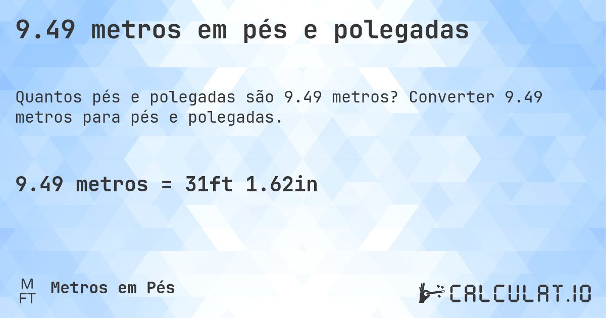 9.49 metros em pés e polegadas. Converter 9.49 metros para pés e polegadas.