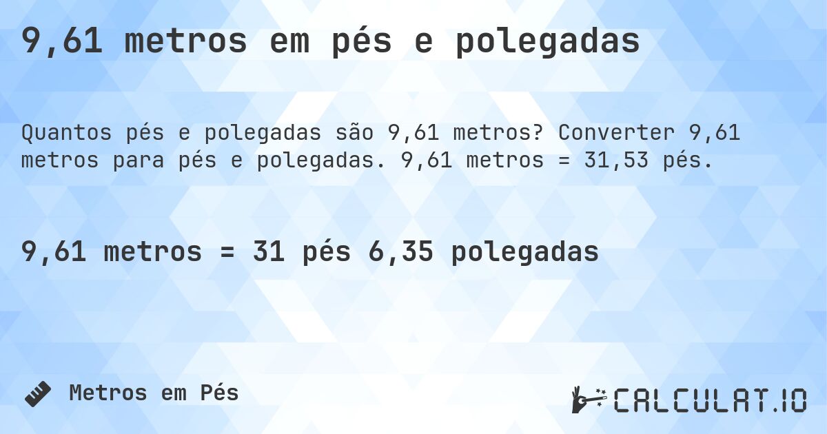 9,61 metros em pés e polegadas. Converter 9,61 metros para pés e polegadas. 9,61 metros = 31,53 pés.