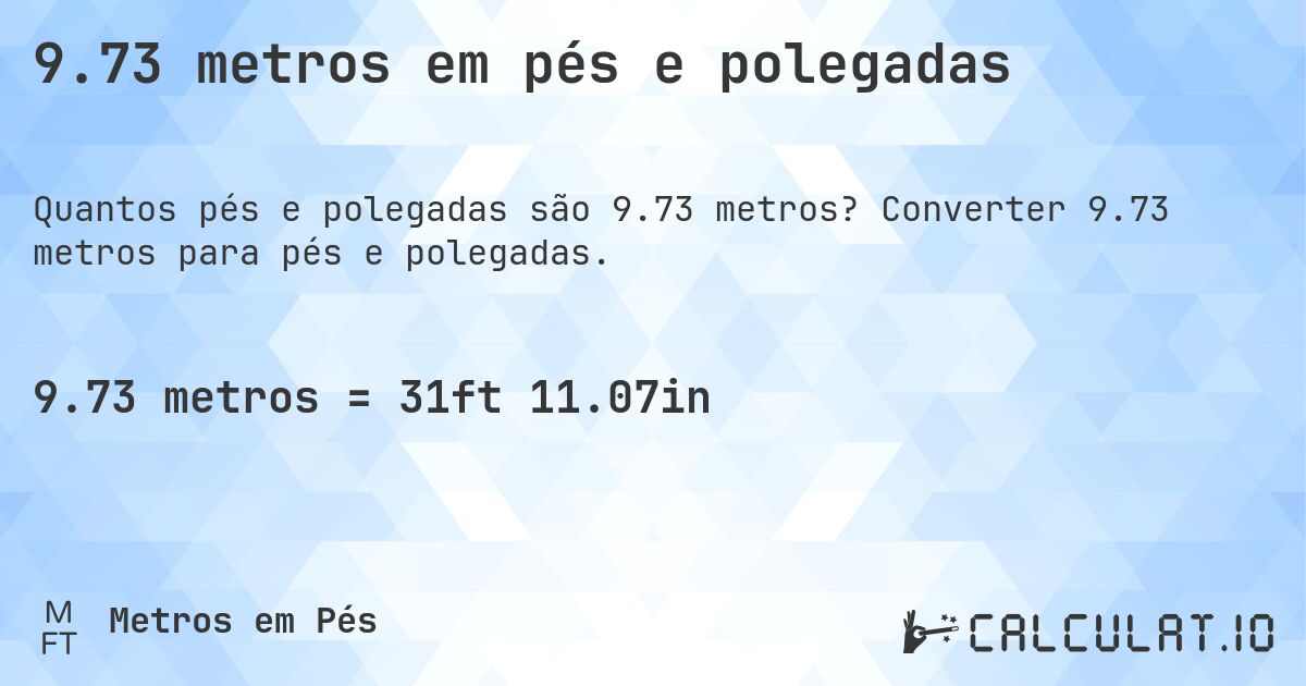 9.73 metros em pés e polegadas. Converter 9.73 metros para pés e polegadas.