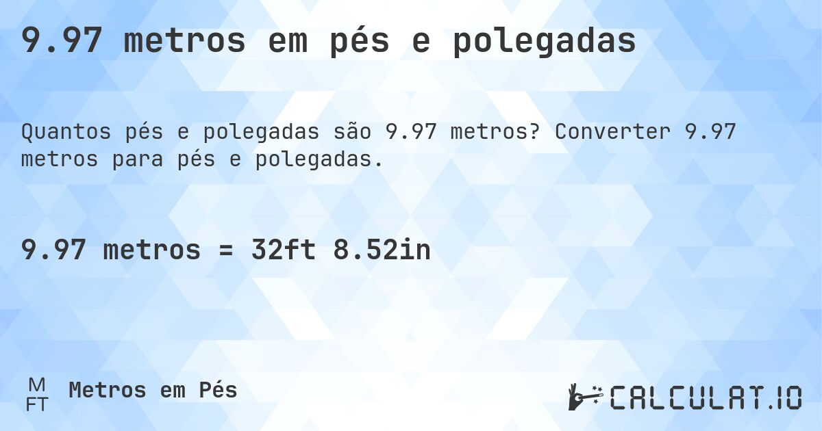 9.97 metros em pés e polegadas. Converter 9.97 metros para pés e polegadas.