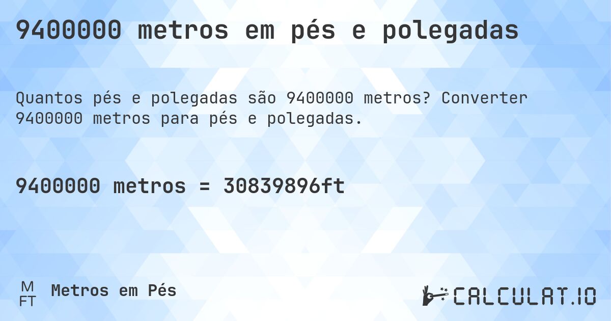 9400000 metros em pés e polegadas. Converter 9400000 metros para pés e polegadas.