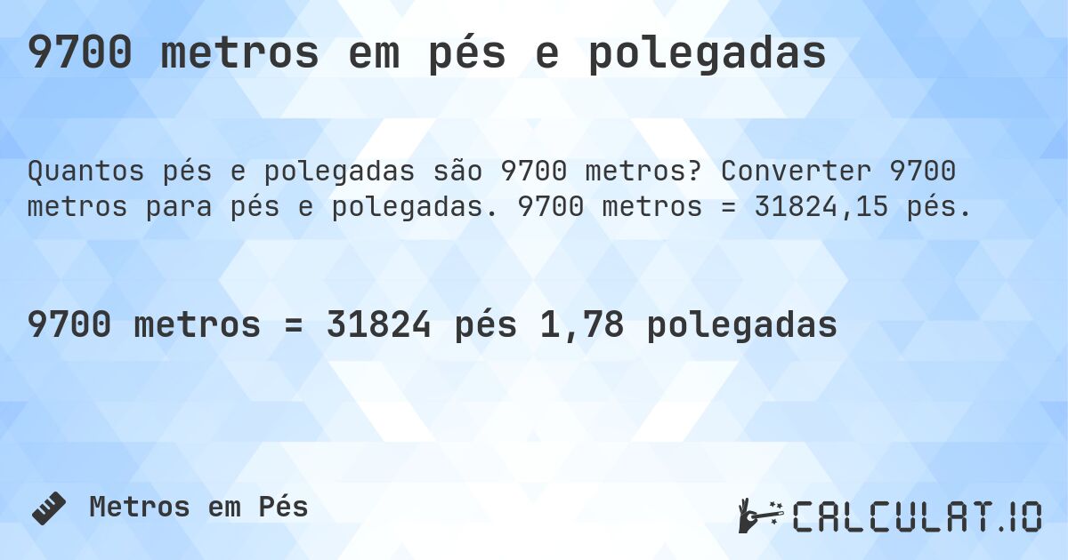 9700 metros em pés e polegadas. Converter 9700 metros para pés e polegadas. 9700 metros = 31824,15 pés.