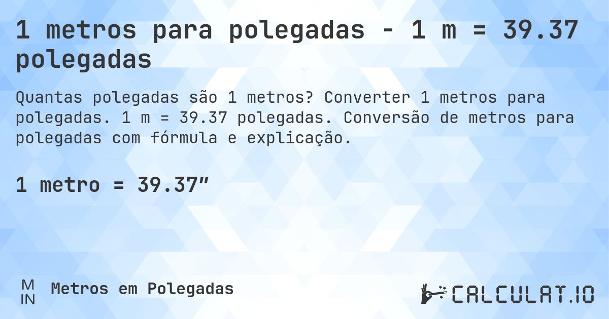 1 metros para polegadas - 1 m = 39.37 polegadas. Converter 1 metros para polegadas. 1 m = 39.37 polegadas. Conversão de metros para polegadas com fórmula e explicação.