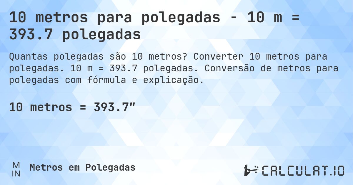 10 metros para polegadas - 10 m = 393.7 polegadas. Converter 10 metros para polegadas. 10 m = 393.7 polegadas. Conversão de metros para polegadas com fórmula e explicação.