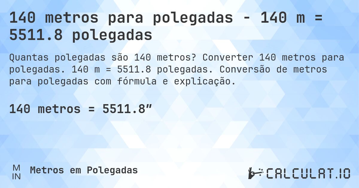 140 metros para polegadas - 140 m = 5511.8 polegadas. Converter 140 metros para polegadas. 140 m = 5511.8 polegadas. Conversão de metros para polegadas com fórmula e explicação.