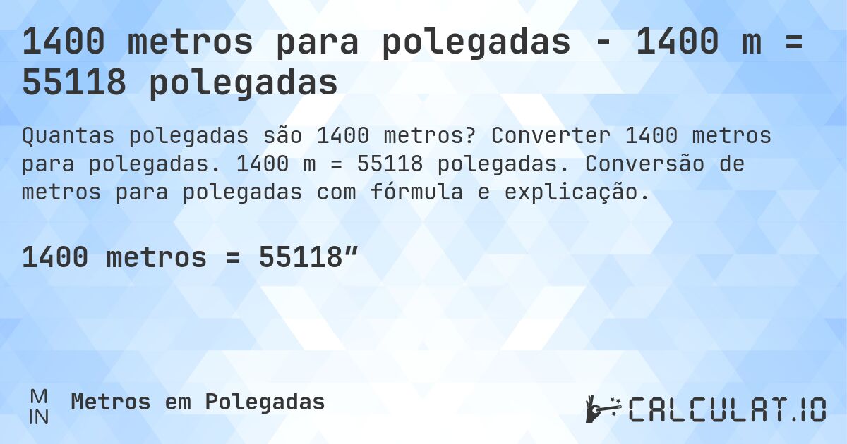 1400 metros para polegadas - 1400 m = 55118 polegadas. Converter 1400 metros para polegadas. 1400 m = 55118 polegadas. Conversão de metros para polegadas com fórmula e explicação.