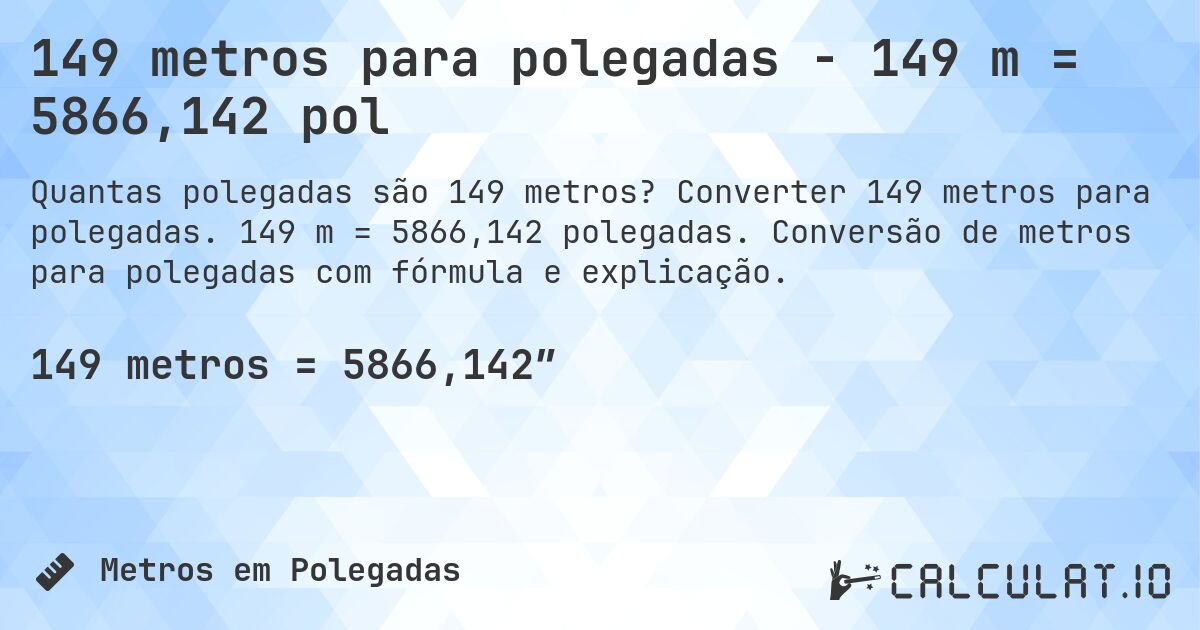 149 metros para polegadas - 149 m = 5866,142 pol. Converter 149 metros para polegadas. 149 m = 5866,142 polegadas. Conversão de metros para polegadas com fórmula e explicação.