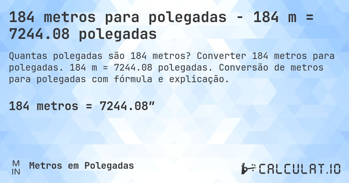 184 metros para polegadas - 184 m = 7244.08 polegadas. Converter 184 metros para polegadas. 184 m = 7244.08 polegadas. Conversão de metros para polegadas com fórmula e explicação.