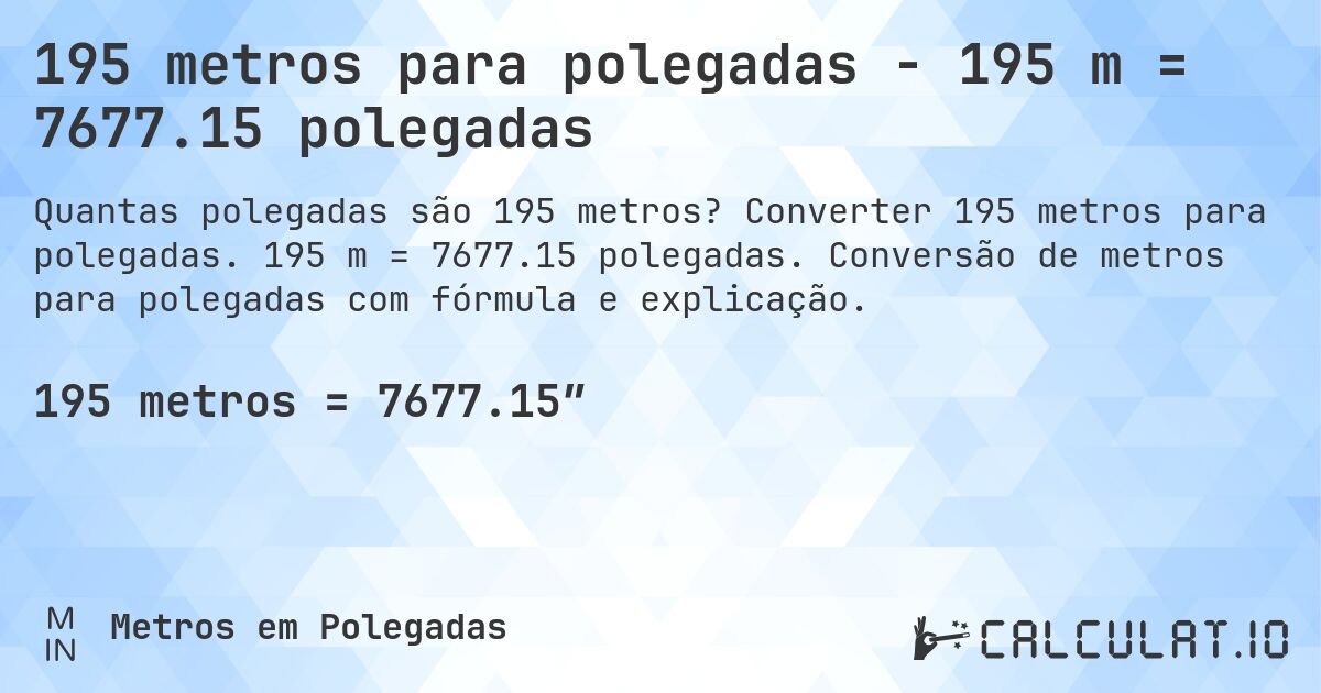 195 metros para polegadas - 195 m = 7677.15 polegadas. Converter 195 metros para polegadas. 195 m = 7677.15 polegadas. Conversão de metros para polegadas com fórmula e explicação.