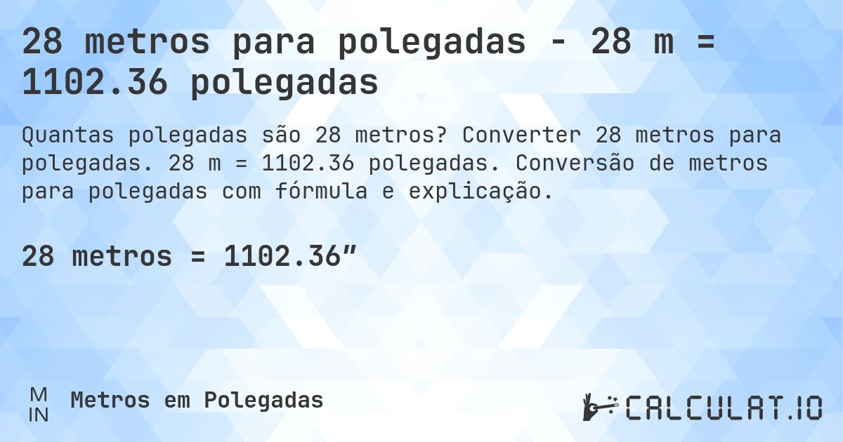 28 metros para polegadas - 28 m = 1102.36 polegadas. Converter 28 metros para polegadas. 28 m = 1102.36 polegadas. Conversão de metros para polegadas com fórmula e explicação.