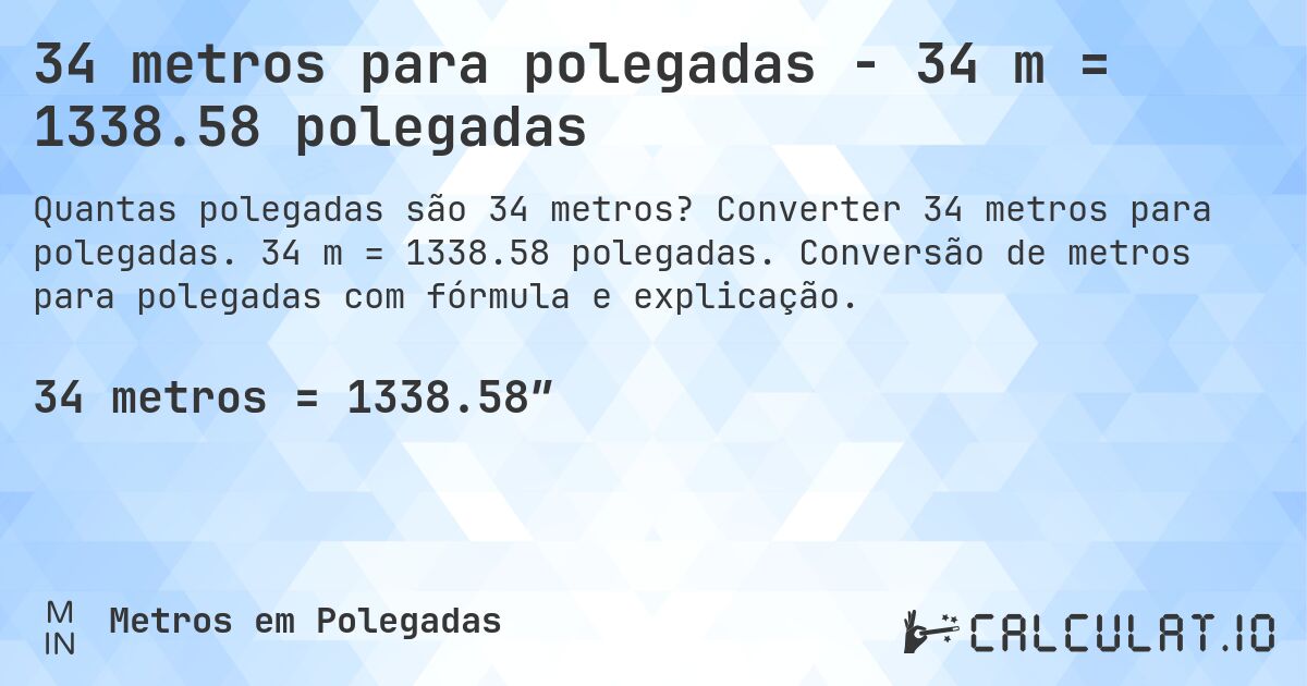 34 metros para polegadas - 34 m = 1338.58 polegadas. Converter 34 metros para polegadas. 34 m = 1338.58 polegadas. Conversão de metros para polegadas com fórmula e explicação.