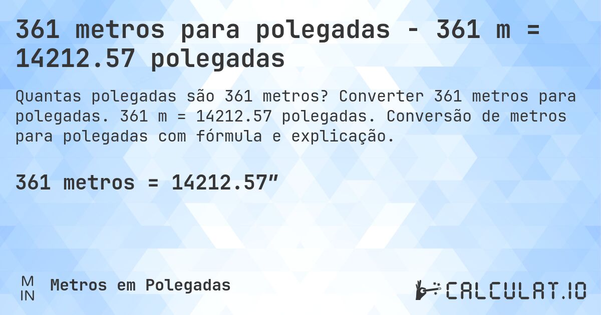 361 metros para polegadas - 361 m = 14212.57 polegadas. Converter 361 metros para polegadas. 361 m = 14212.57 polegadas. Conversão de metros para polegadas com fórmula e explicação.