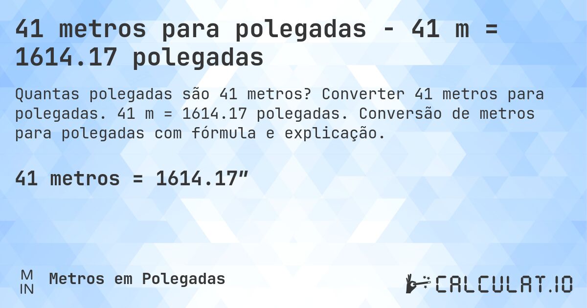 41 metros para polegadas - 41 m = 1614.17 polegadas. Converter 41 metros para polegadas. 41 m = 1614.17 polegadas. Conversão de metros para polegadas com fórmula e explicação.