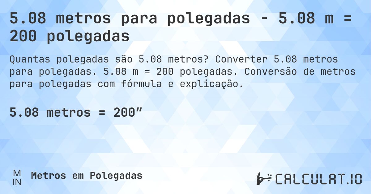 5.08 metros para polegadas - 5.08 m = 200 polegadas. Converter 5.08 metros para polegadas. 5.08 m = 200 polegadas. Conversão de metros para polegadas com fórmula e explicação.