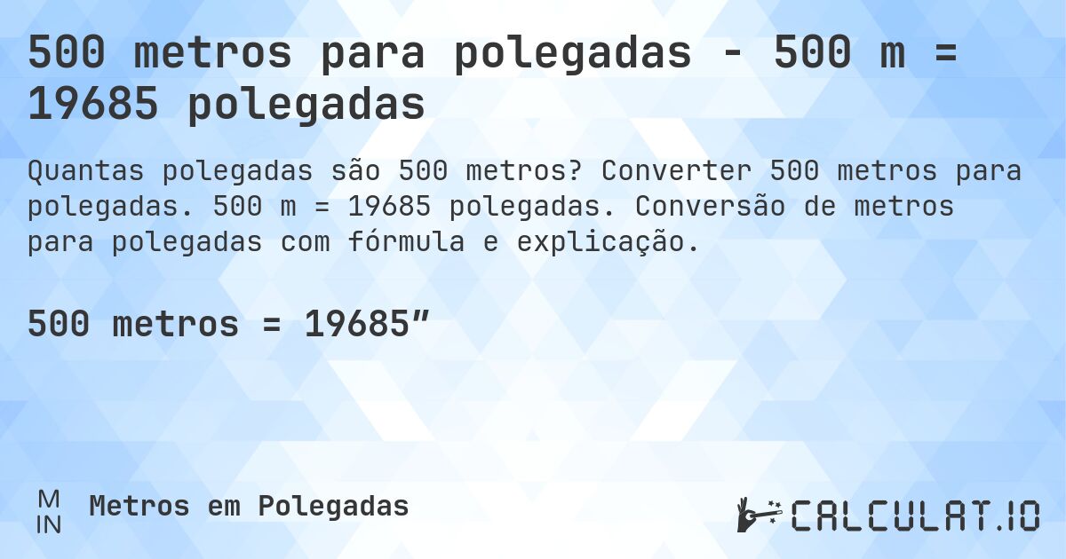 500 metros para polegadas - 500 m = 19685 polegadas. Converter 500 metros para polegadas. 500 m = 19685 polegadas. Conversão de metros para polegadas com fórmula e explicação.
