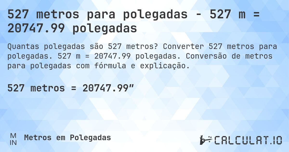 527 metros para polegadas - 527 m = 20747.99 polegadas. Converter 527 metros para polegadas. 527 m = 20747.99 polegadas. Conversão de metros para polegadas com fórmula e explicação.