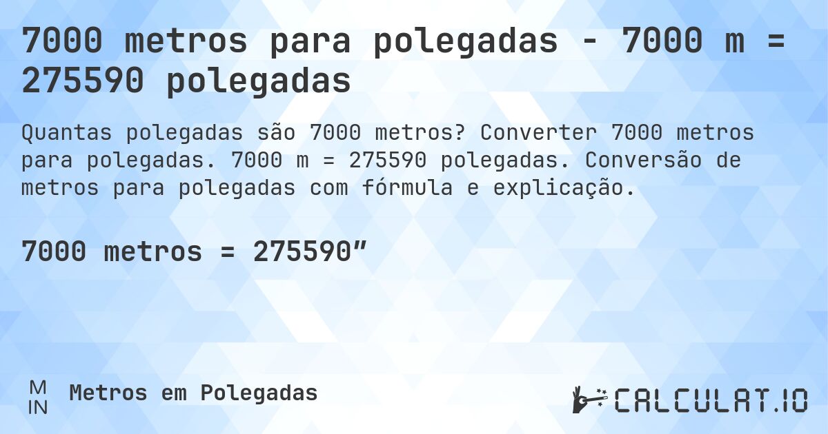 7000 metros para polegadas - 7000 m = 275590 polegadas. Converter 7000 metros para polegadas. 7000 m = 275590 polegadas. Conversão de metros para polegadas com fórmula e explicação.
