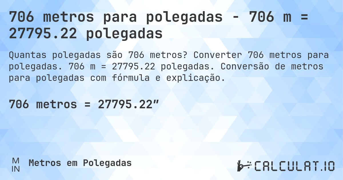 706 metros para polegadas - 706 m = 27795.22 polegadas. Converter 706 metros para polegadas. 706 m = 27795.22 polegadas. Conversão de metros para polegadas com fórmula e explicação.