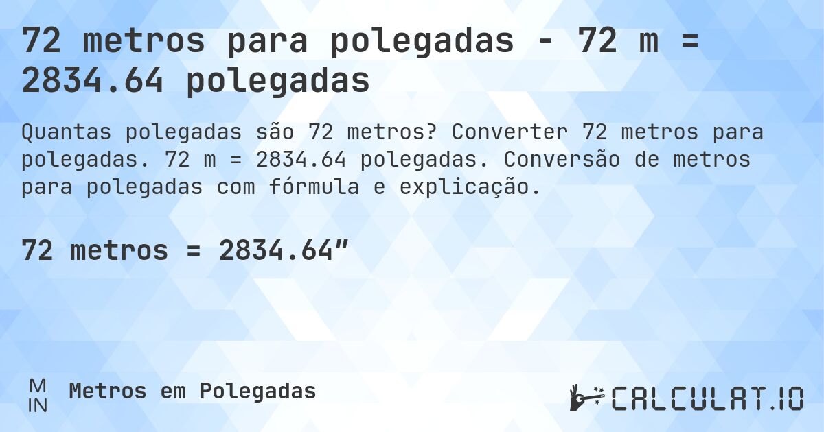 72 metros para polegadas - 72 m = 2834.64 polegadas. Converter 72 metros para polegadas. 72 m = 2834.64 polegadas. Conversão de metros para polegadas com fórmula e explicação.