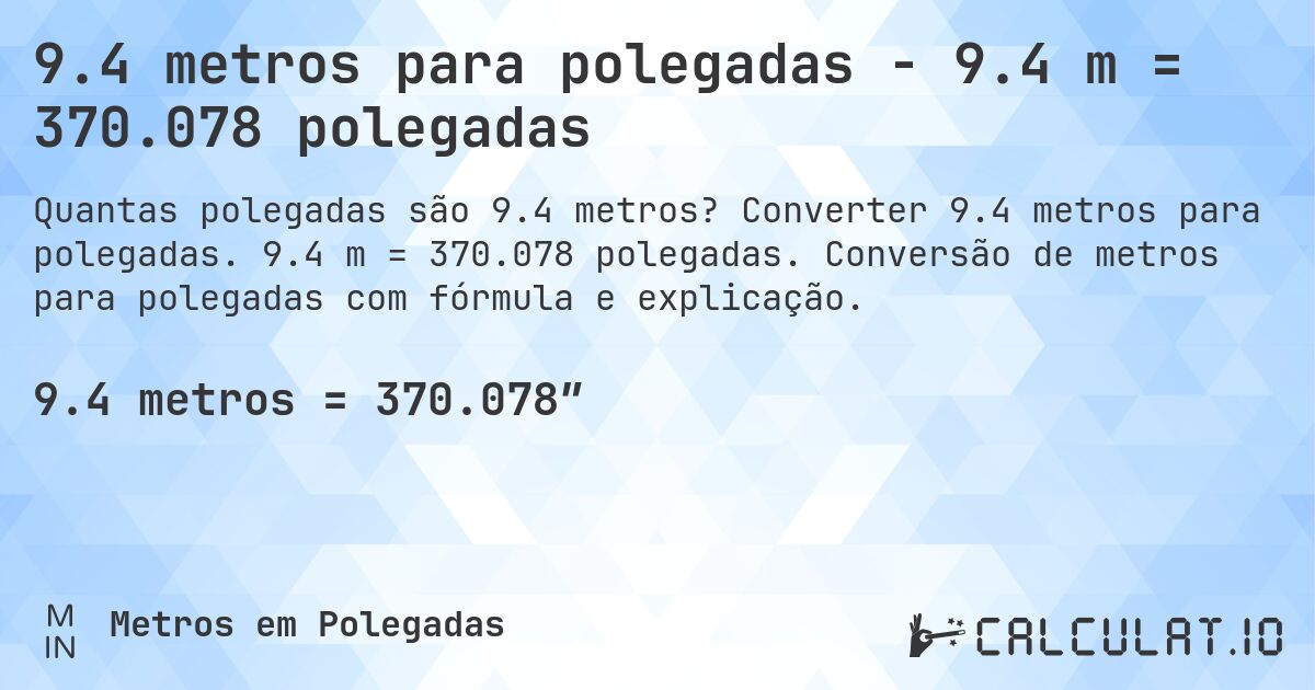 9.4 metros para polegadas - 9.4 m = 370.078 polegadas. Converter 9.4 metros para polegadas. 9.4 m = 370.078 polegadas. Conversão de metros para polegadas com fórmula e explicação.