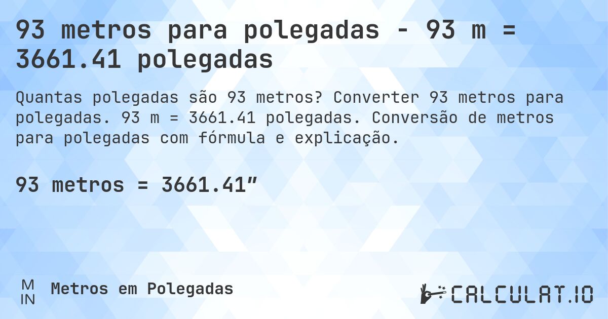 93 metros para polegadas - 93 m = 3661.41 polegadas. Converter 93 metros para polegadas. 93 m = 3661.41 polegadas. Conversão de metros para polegadas com fórmula e explicação.