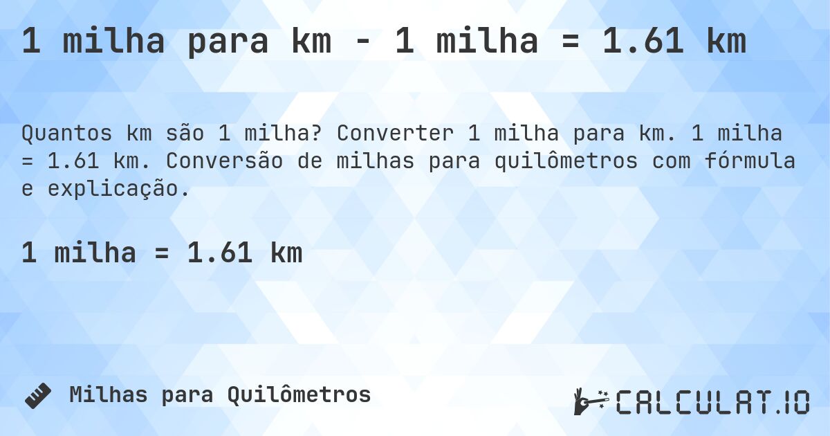 1 milha para km - 1 milha = 1.61 km. Converter 1 milha para km. 1 milha = 1.61 km. Conversão de milhas para quilômetros com fórmula e explicação.