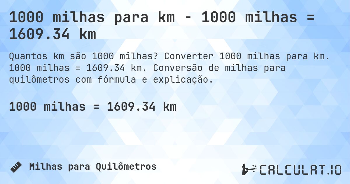 1000 milhas para km - 1000 milhas = 1609.34 km. Converter 1000 milhas para km. 1000 milhas = 1609.34 km. Conversão de milhas para quilômetros com fórmula e explicação.