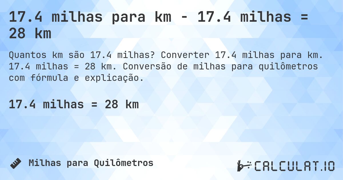17.4 milhas para km - 17.4 milhas = 28 km. Converter 17.4 milhas para km. 17.4 milhas = 28 km. Conversão de milhas para quilômetros com fórmula e explicação.