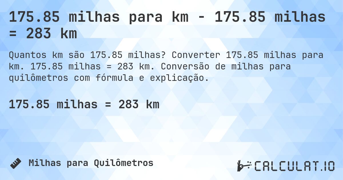 175.85 milhas para km - 175.85 milhas = 283 km. Converter 175.85 milhas para km. 175.85 milhas = 283 km. Conversão de milhas para quilômetros com fórmula e explicação.