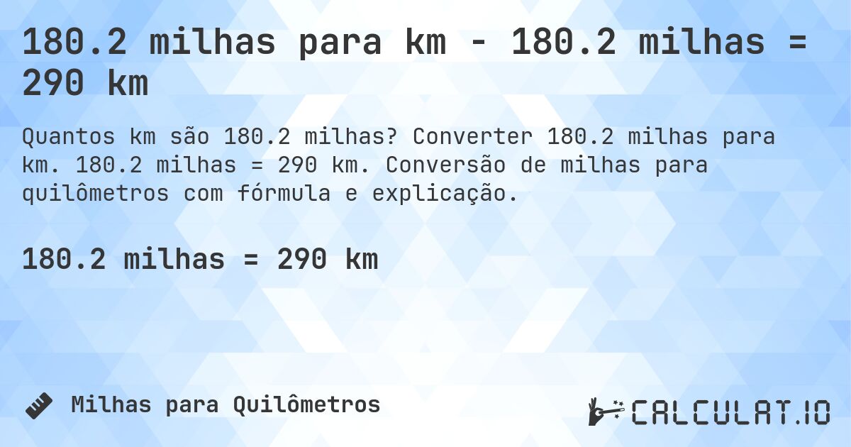 180.2 milhas para km - 180.2 milhas = 290 km. Converter 180.2 milhas para km. 180.2 milhas = 290 km. Conversão de milhas para quilômetros com fórmula e explicação.