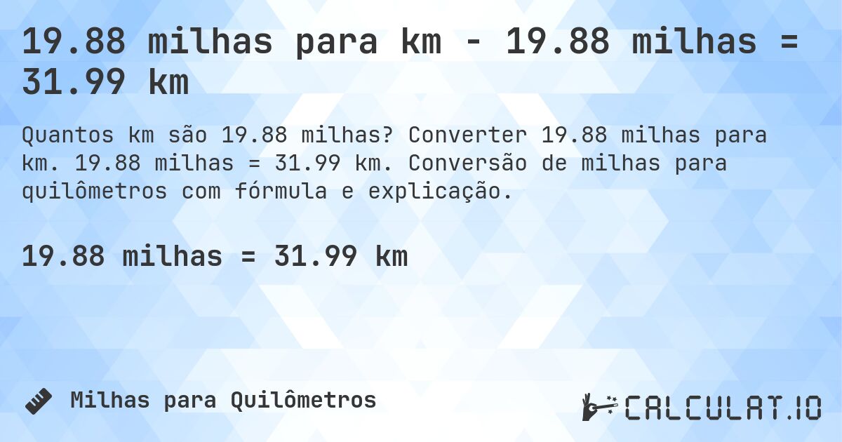 19.88 milhas para km - 19.88 milhas = 31.99 km. Converter 19.88 milhas para km. 19.88 milhas = 31.99 km. Conversão de milhas para quilômetros com fórmula e explicação.