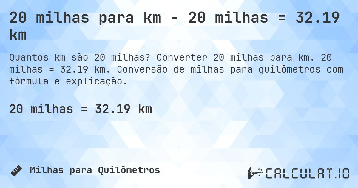 20 milhas para km - 20 milhas = 32.19 km. Converter 20 milhas para km. 20 milhas = 32.19 km. Conversão de milhas para quilômetros com fórmula e explicação.