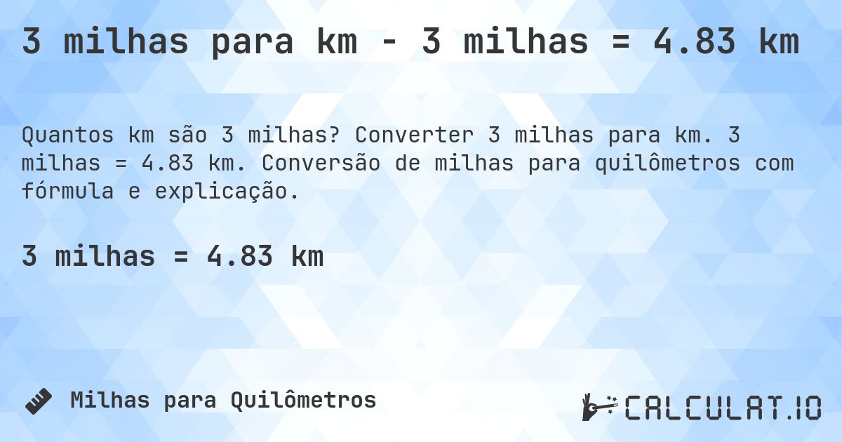 3 milhas para km - 3 milhas = 4.83 km. Converter 3 milhas para km. 3 milhas = 4.83 km. Conversão de milhas para quilômetros com fórmula e explicação.