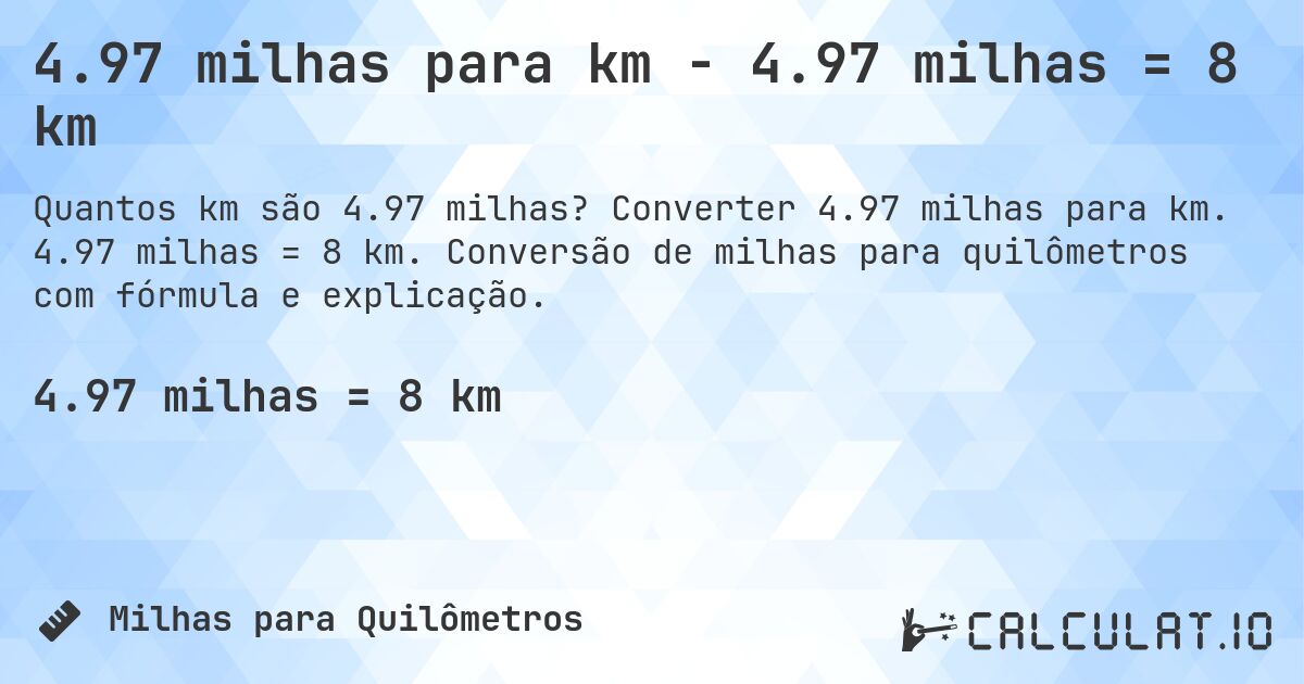 4.97 milhas para km - 4.97 milhas = 8 km. Converter 4.97 milhas para km. 4.97 milhas = 8 km. Conversão de milhas para quilômetros com fórmula e explicação.