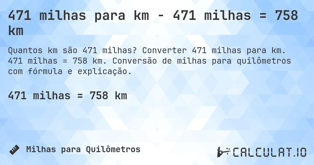 471 milhas para km - 471 milhas = 758 km. Converter 471 milhas para km. 471 milhas = 758 km. Conversão de milhas para quilômetros com fórmula e explicação.