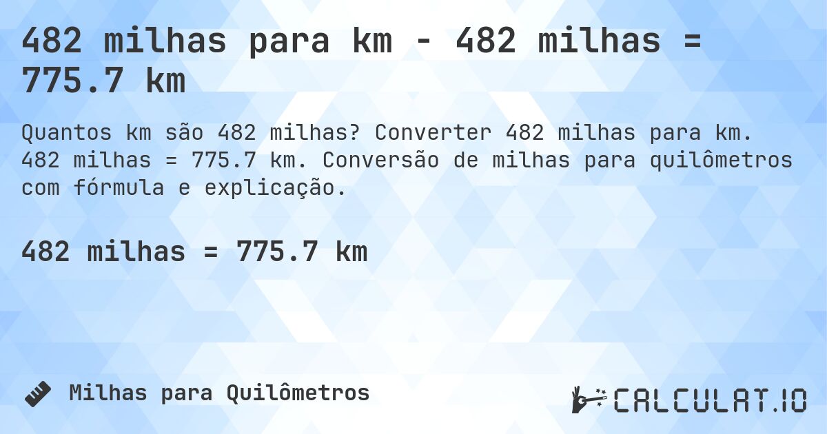 482 milhas para km - 482 milhas = 775.7 km. Converter 482 milhas para km. 482 milhas = 775.7 km. Conversão de milhas para quilômetros com fórmula e explicação.