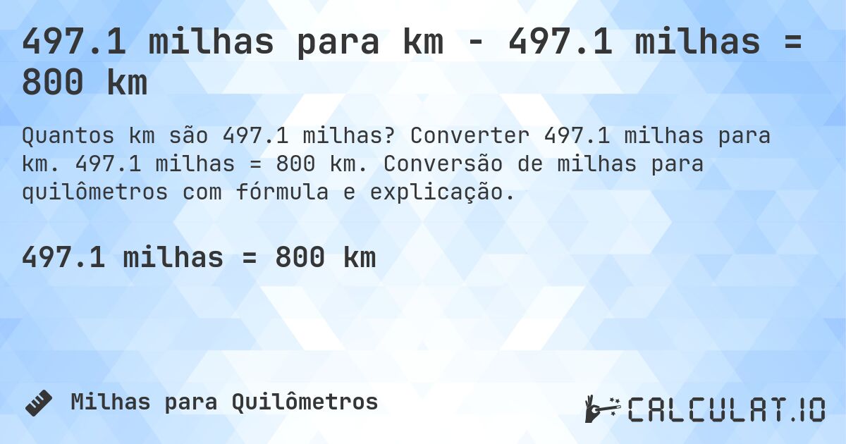 497.1 milhas para km - 497.1 milhas = 800 km. Converter 497.1 milhas para km. 497.1 milhas = 800 km. Conversão de milhas para quilômetros com fórmula e explicação.