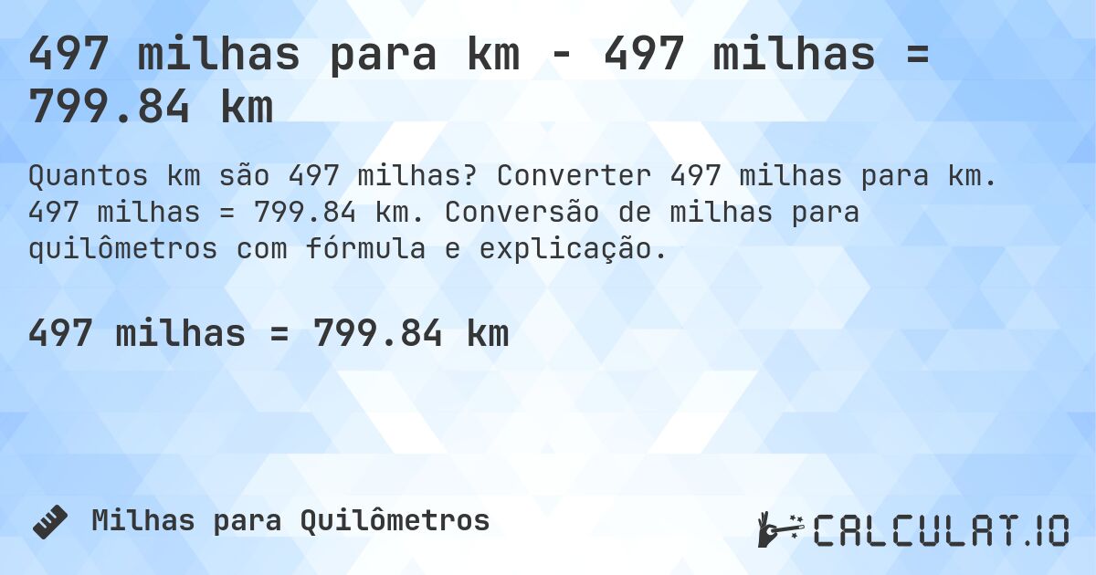 497 milhas para km - 497 milhas = 799.84 km. Converter 497 milhas para km. 497 milhas = 799.84 km. Conversão de milhas para quilômetros com fórmula e explicação.