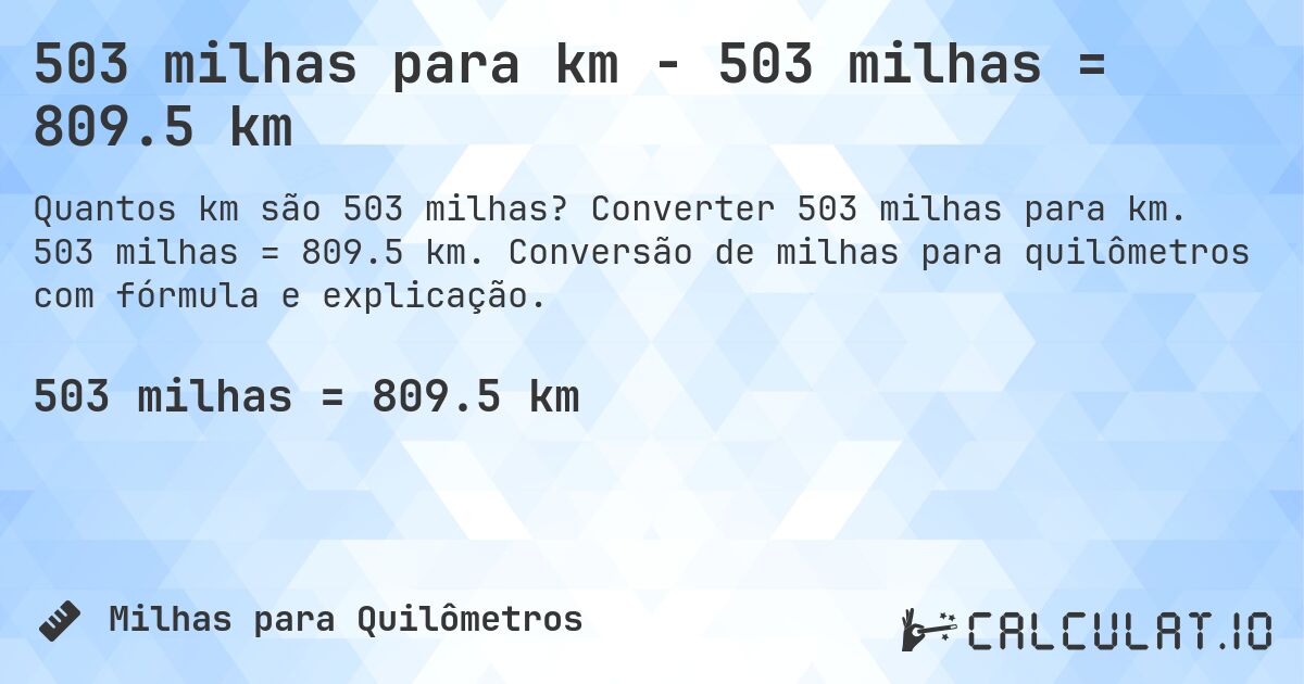 503 milhas para km - 503 milhas = 809.5 km. Converter 503 milhas para km. 503 milhas = 809.5 km. Conversão de milhas para quilômetros com fórmula e explicação.