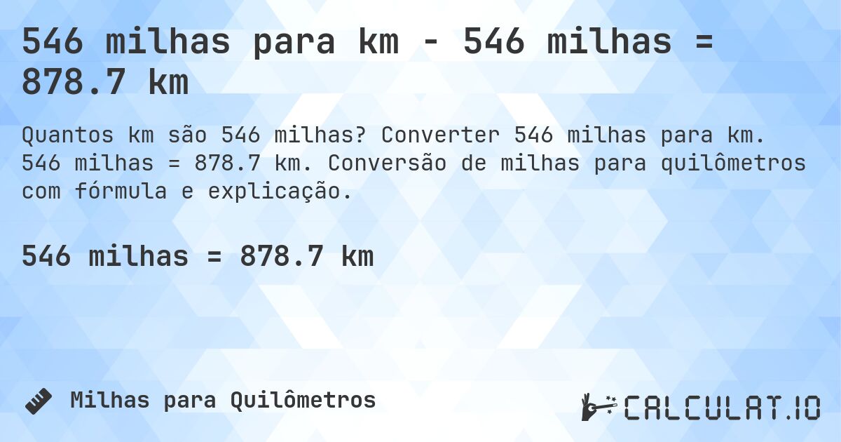 546 milhas para km - 546 milhas = 878.7 km. Converter 546 milhas para km. 546 milhas = 878.7 km. Conversão de milhas para quilômetros com fórmula e explicação.