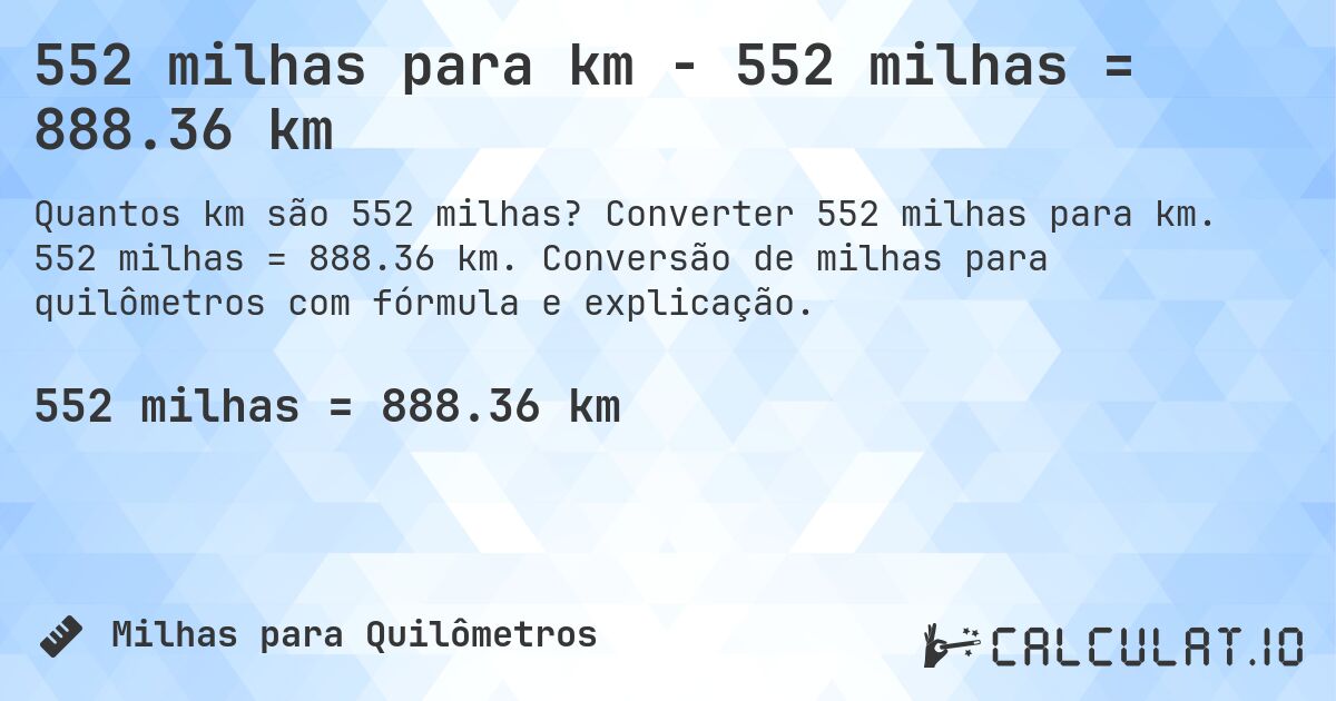 552 milhas para km - 552 milhas = 888.36 km. Converter 552 milhas para km. 552 milhas = 888.36 km. Conversão de milhas para quilômetros com fórmula e explicação.