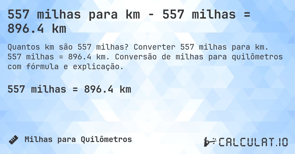 557 milhas para km - 557 milhas = 896.4 km. Converter 557 milhas para km. 557 milhas = 896.4 km. Conversão de milhas para quilômetros com fórmula e explicação.