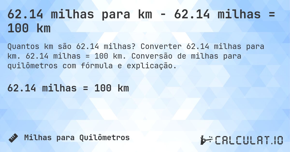 62.14 milhas para km - 62.14 milhas = 100 km. Converter 62.14 milhas para km. 62.14 milhas = 100 km. Conversão de milhas para quilômetros com fórmula e explicação.