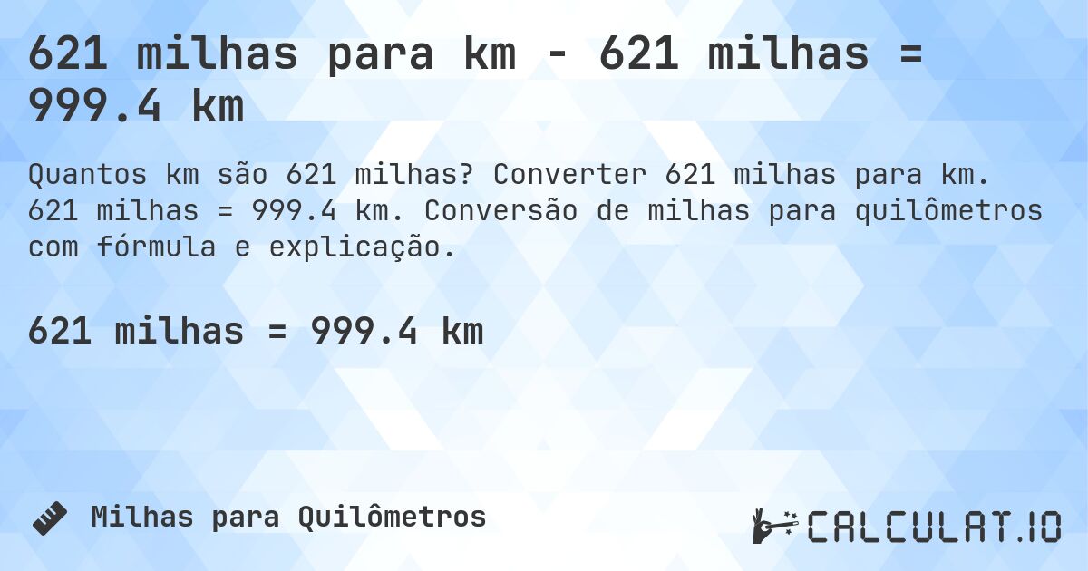 621 milhas para km - 621 milhas = 999.4 km. Converter 621 milhas para km. 621 milhas = 999.4 km. Conversão de milhas para quilômetros com fórmula e explicação.