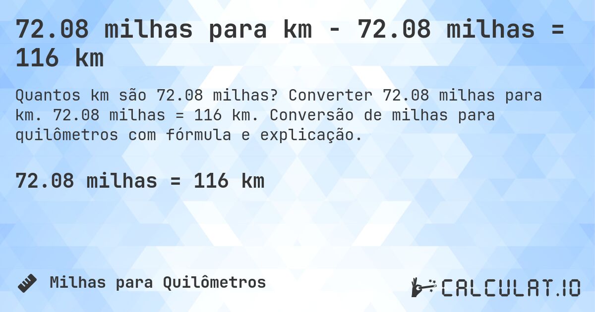 72.08 milhas para km - 72.08 milhas = 116 km. Converter 72.08 milhas para km. 72.08 milhas = 116 km. Conversão de milhas para quilômetros com fórmula e explicação.