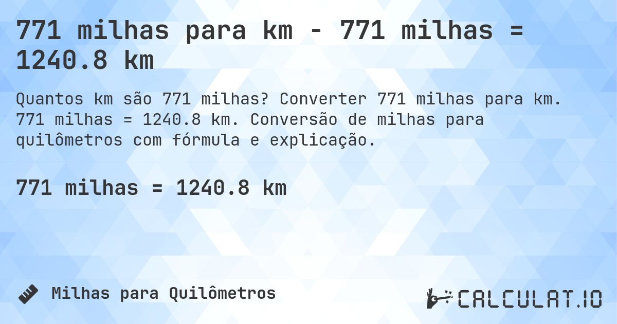 771 milhas para km - 771 milhas = 1240.8 km. Converter 771 milhas para km. 771 milhas = 1240.8 km. Conversão de milhas para quilômetros com fórmula e explicação.