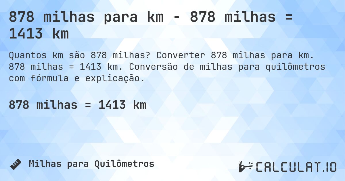 878 milhas para km - 878 milhas = 1413 km. Converter 878 milhas para km. 878 milhas = 1413 km. Conversão de milhas para quilômetros com fórmula e explicação.