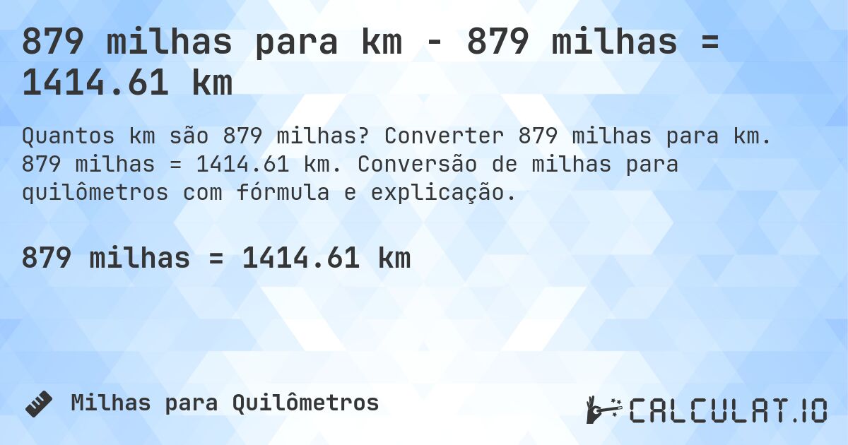 879 milhas para km - 879 milhas = 1414.61 km. Converter 879 milhas para km. 879 milhas = 1414.61 km. Conversão de milhas para quilômetros com fórmula e explicação.