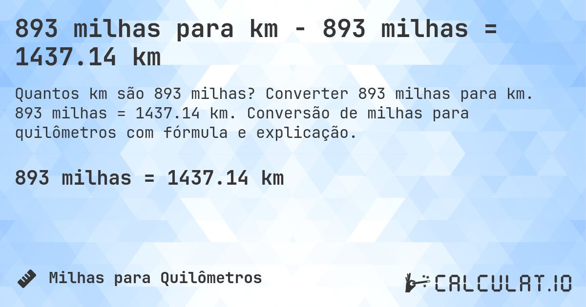 893 milhas para km - 893 milhas = 1437.14 km. Converter 893 milhas para km. 893 milhas = 1437.14 km. Conversão de milhas para quilômetros com fórmula e explicação.